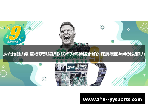 从竞技魅力到草根梦想解析欧联杯为何持续走红的深层原因与全球影响力