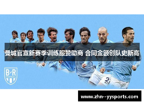 曼城官宣新赛季训练服赞助商 合同金额创队史新高 曼城官宣新赛季训练服赞助商 合同金额创队史新高