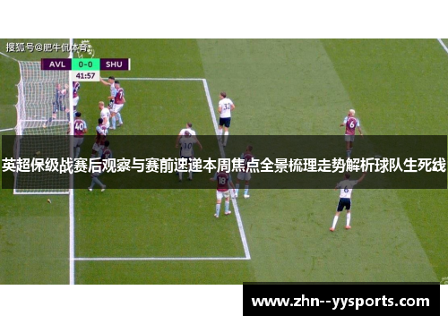 英超保级战赛后观察与赛前速递本周焦点全景梳理走势解析球队生死线