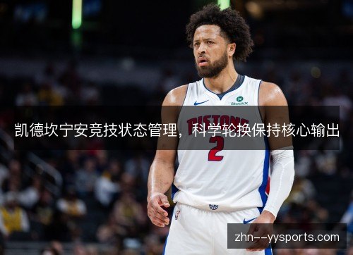 凯德坎宁安竞技状态管理,科学轮换保持核心输出 凯德坎宁安竞技状态管理,科学轮换保持核心输出